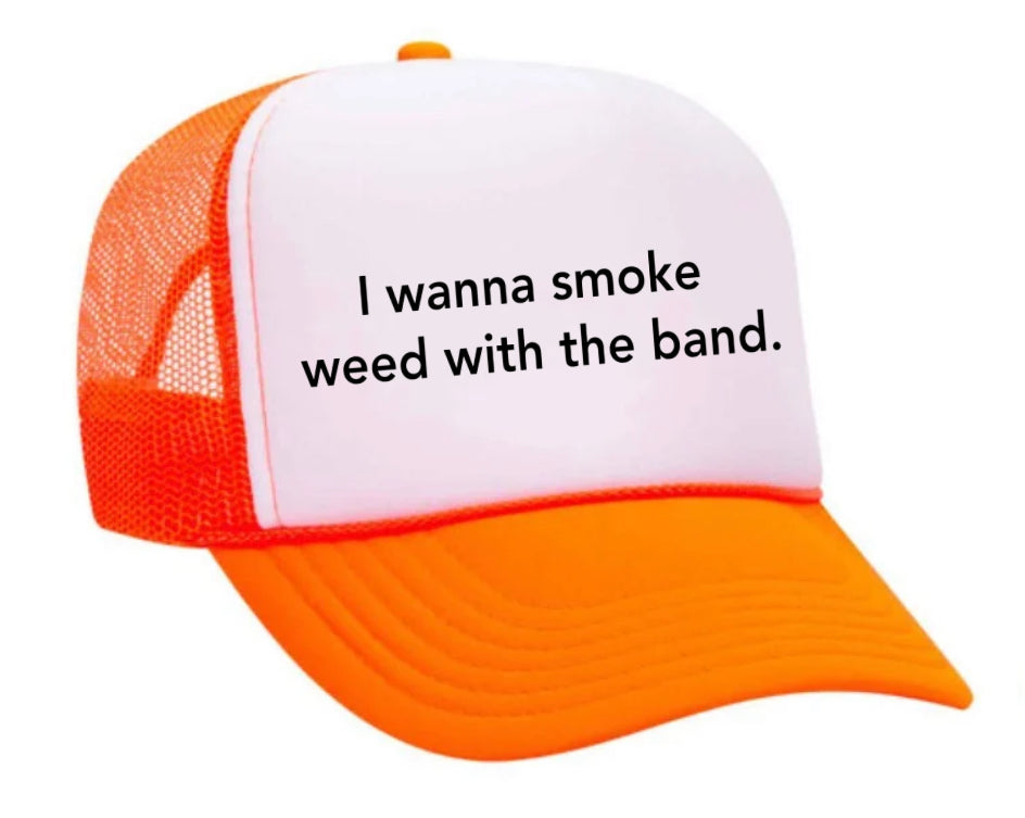 I wanna smoke weed with the band Trucker Hat