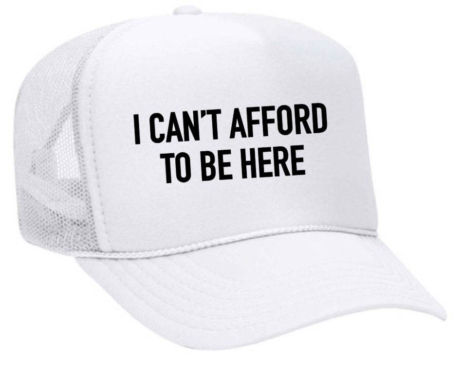 I Can’t Afford To Be Here Trucker Hat