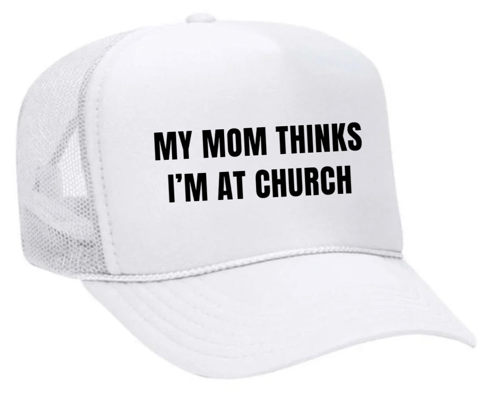 My Mom Thinks I’m at Church Trucker Hat