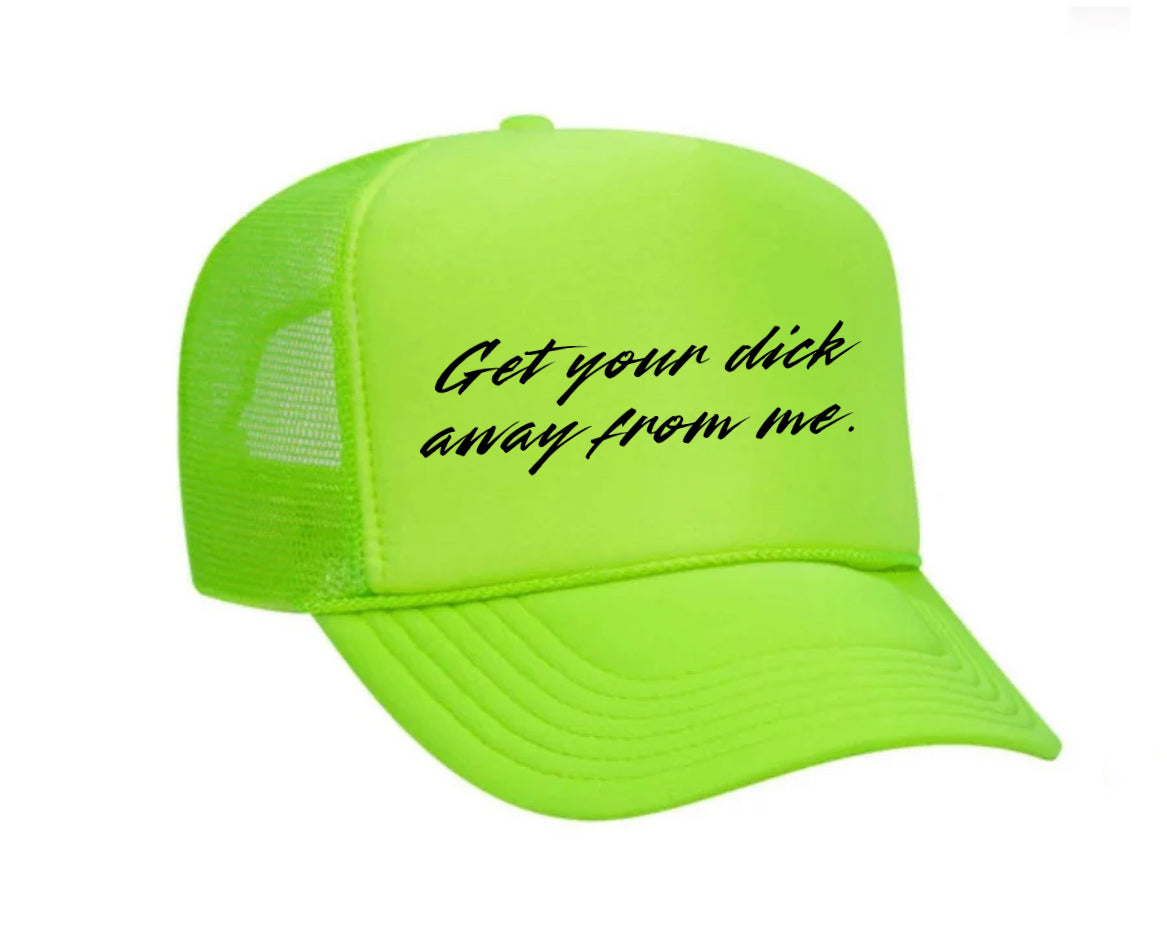 Get Your Dick Away From Me Trucker Hats