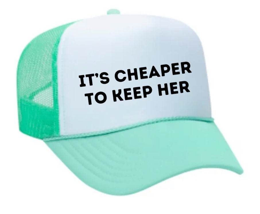 It's Cheaper To Keep Her Trucker Hat