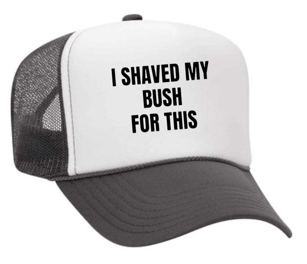 I Shaved My Bush For This Trucker Hat