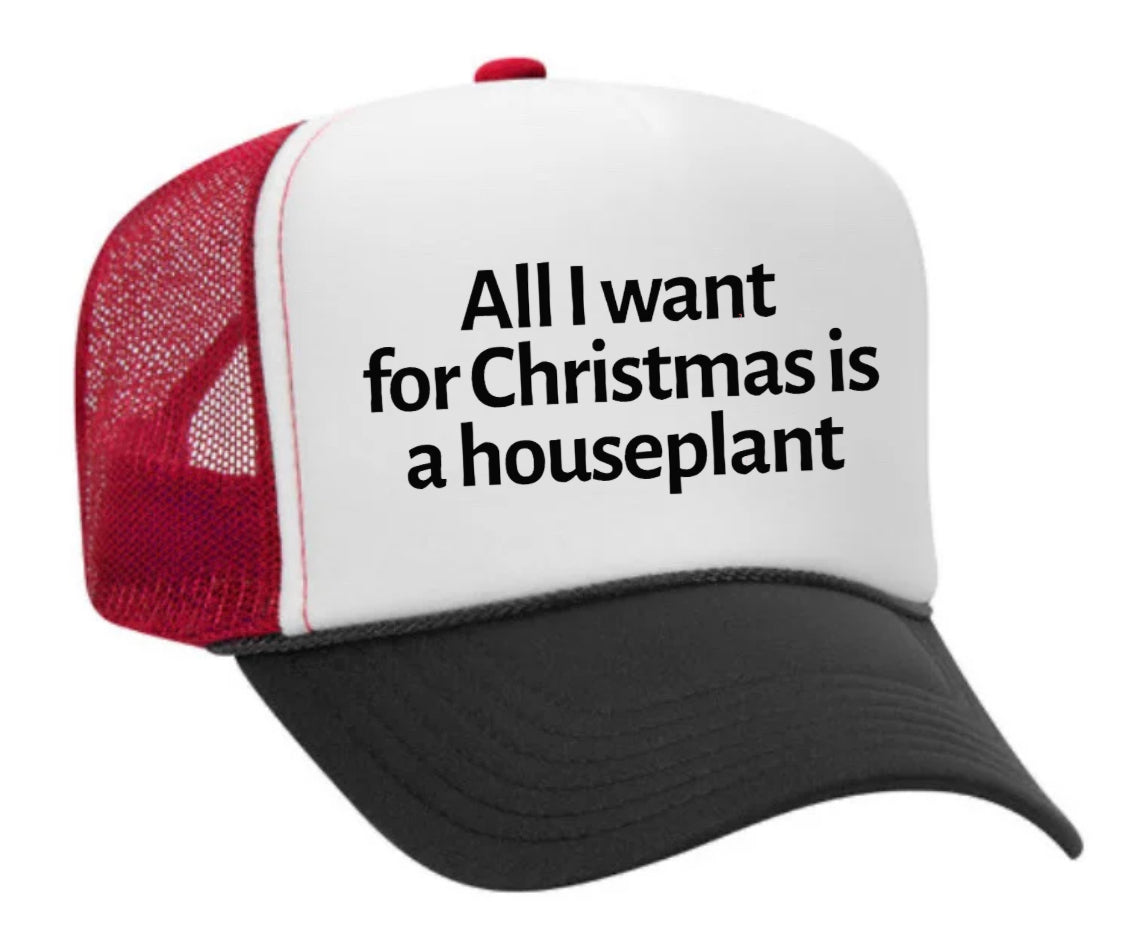 All I Want For Christmas Is A Houseplant Trucker Hat