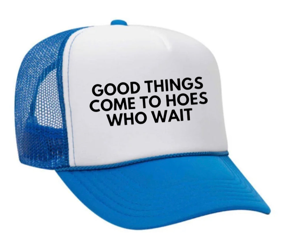 Good Things Come To Hoes Who Wait Trucker Hat