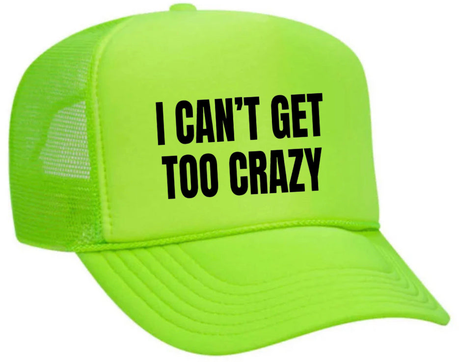 I Can’t Get Too Crazy Trucker Hat