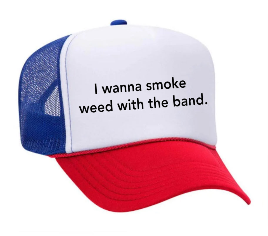 I wanna smoke weed with the band Trucker Hat