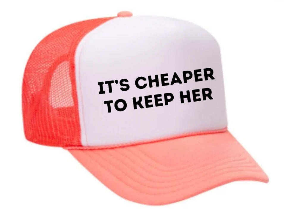 It's Cheaper To Keep Her Trucker Hat