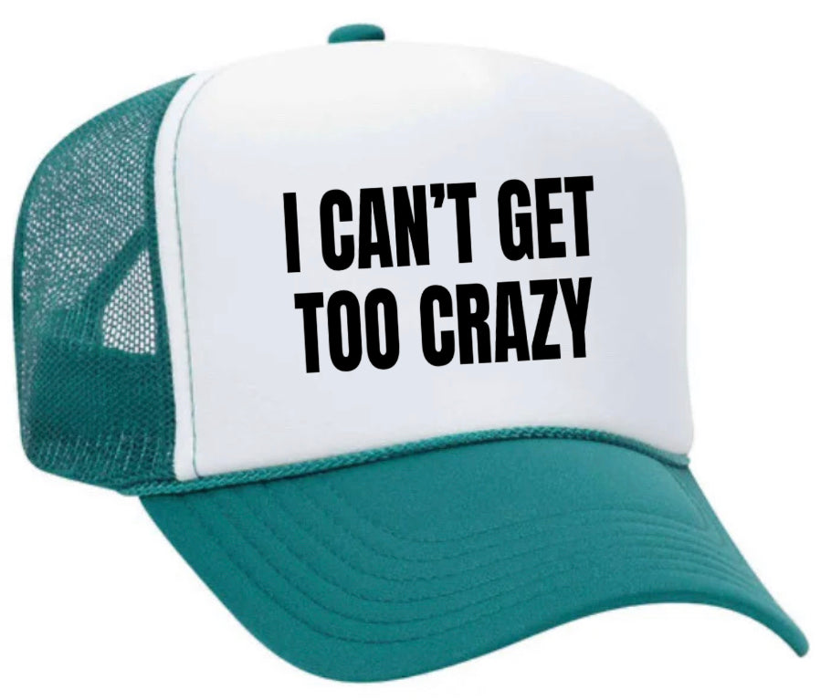 I Can’t Get Too Crazy Trucker Hat