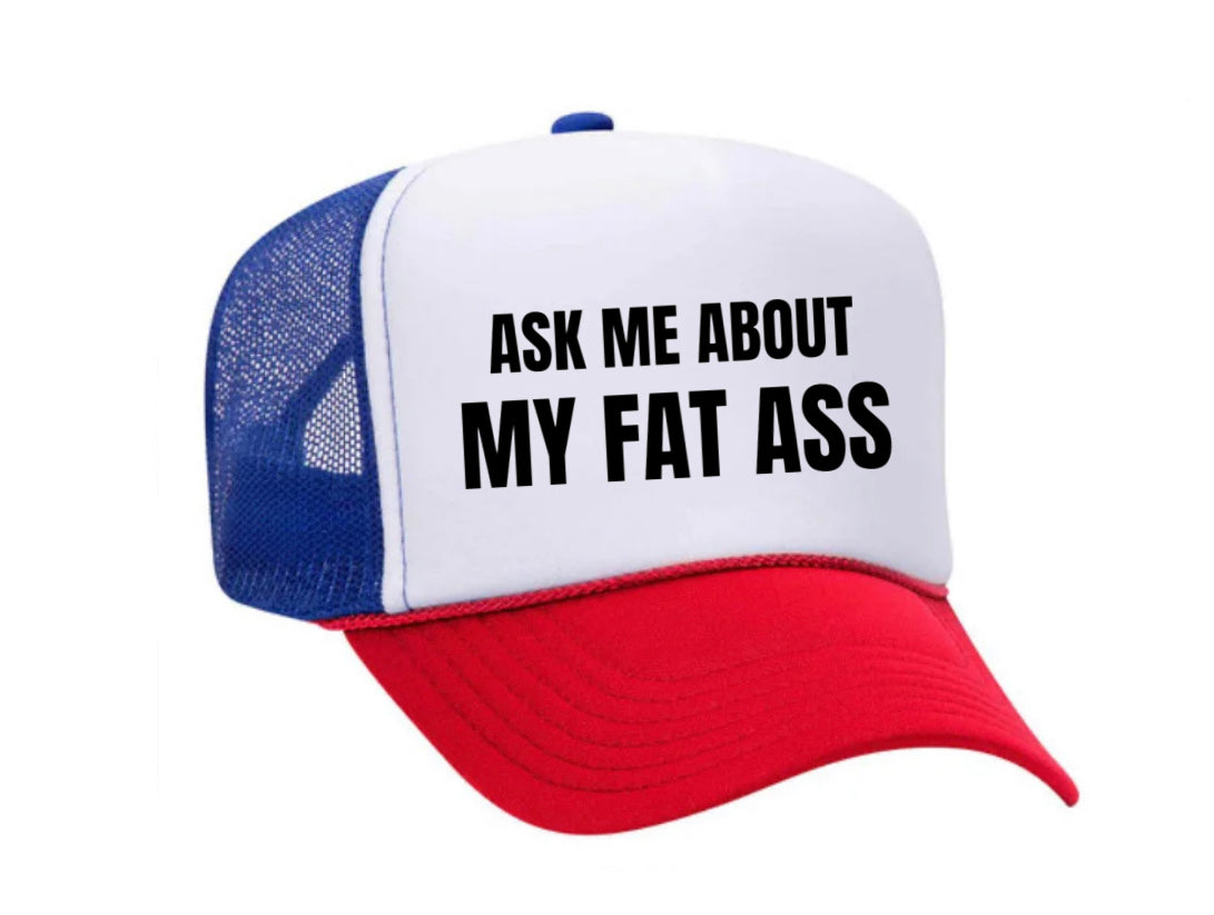 Ask Me About My Fat Ass Trucker Hat