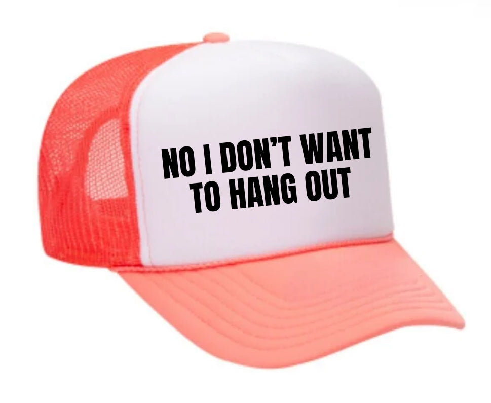 No I Don’t Want To Hang Out Trucker Hat