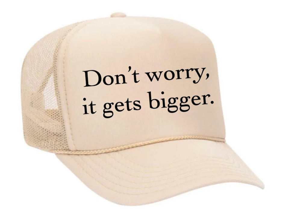 Don't Worry It Gets Bigger. Trucker Hat