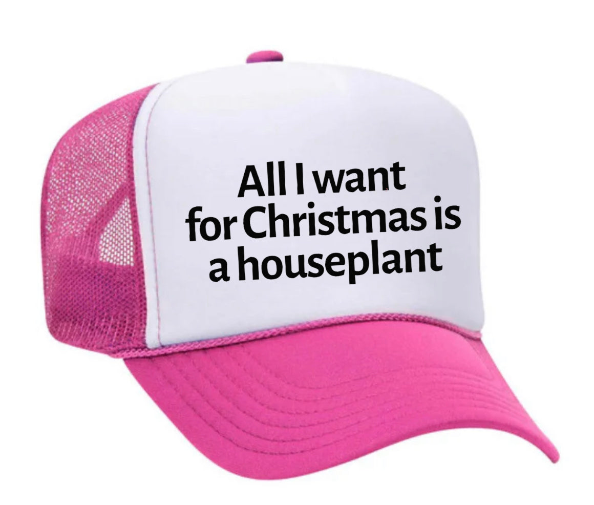 All I Want For Christmas Is A Houseplant Trucker Hat