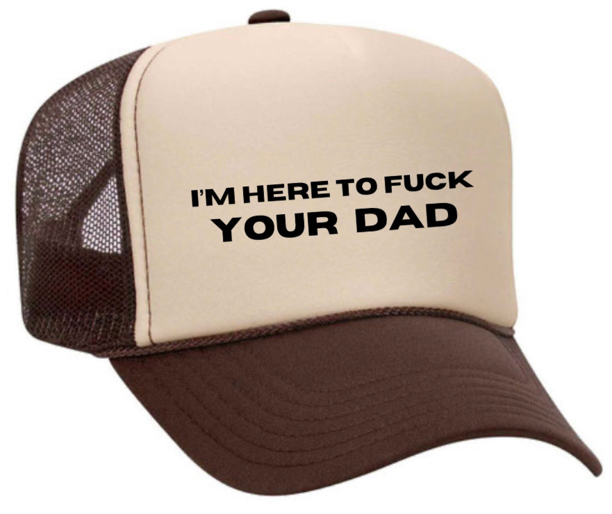 I’m Here To Fuck Your Dad Trucker Hat