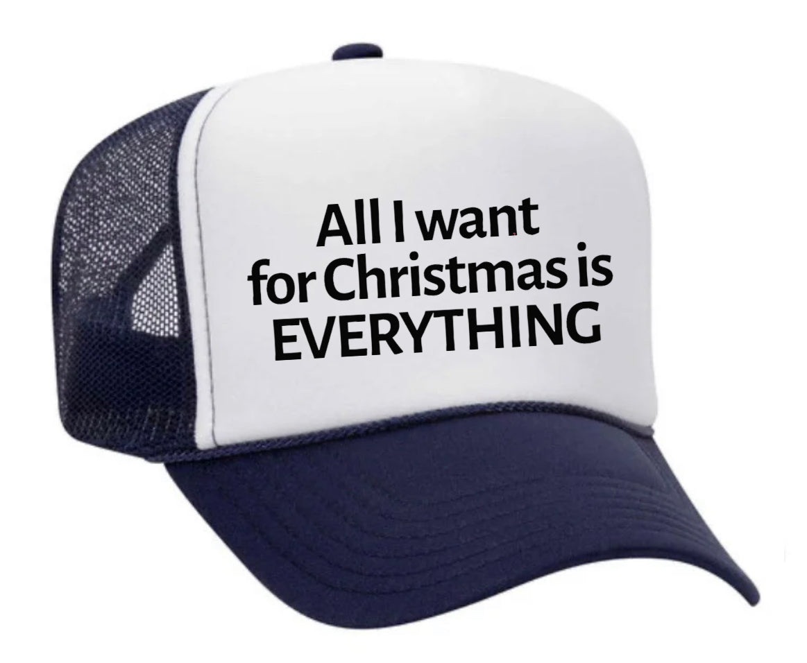 All I Want For Christmas Is Everything Trucker Hat