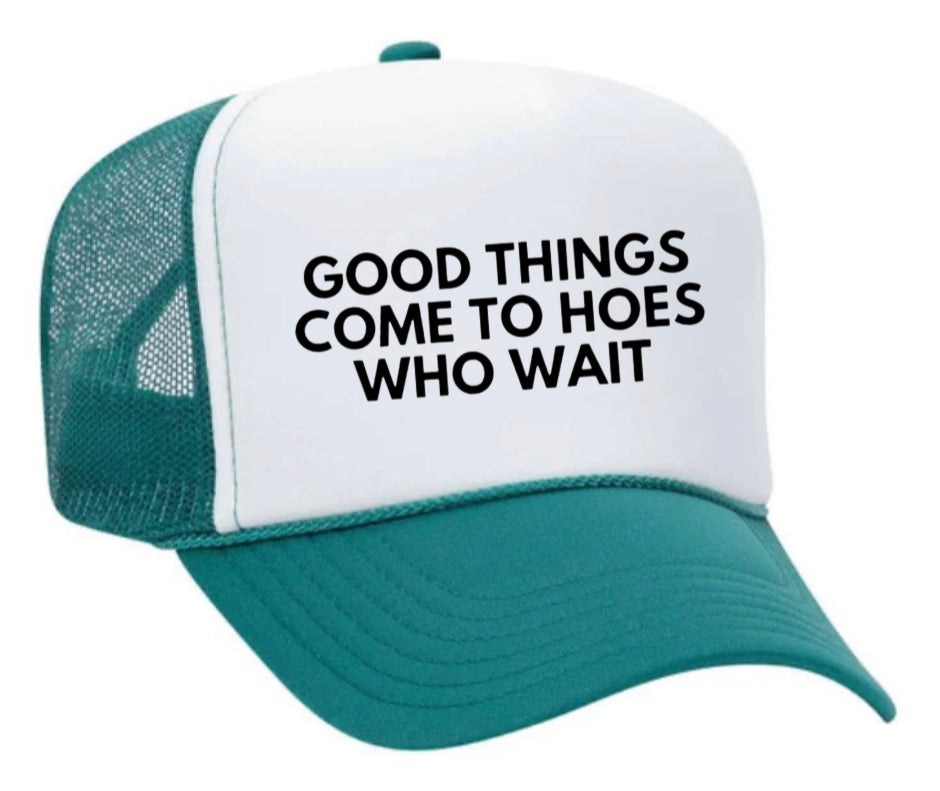 Good Things Come To Hoes Who Wait Trucker Hat