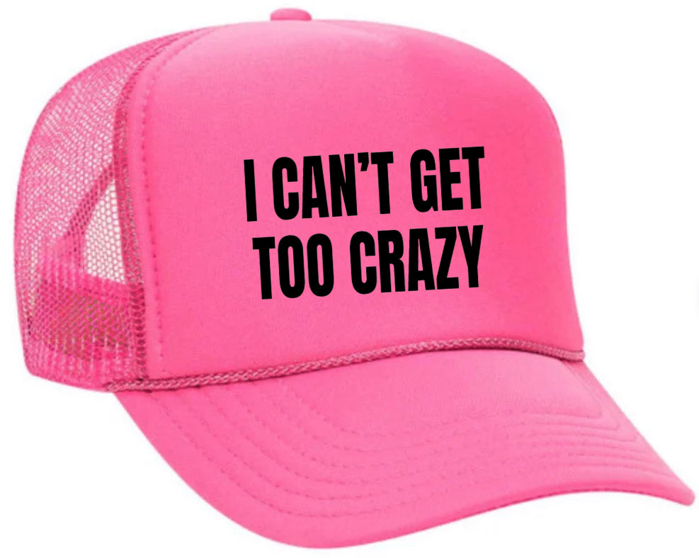 I Can’t Get Too Crazy Trucker Hat