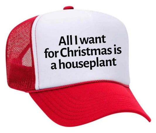 All I Want For Christmas Is A Houseplant Trucker Hat