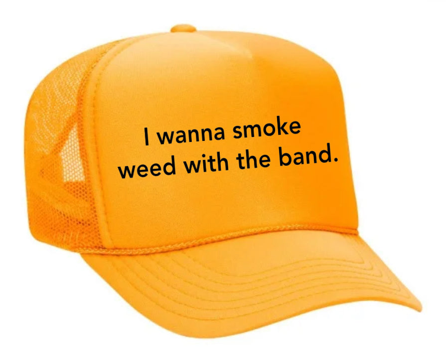 I wanna smoke weed with the band Trucker Hat