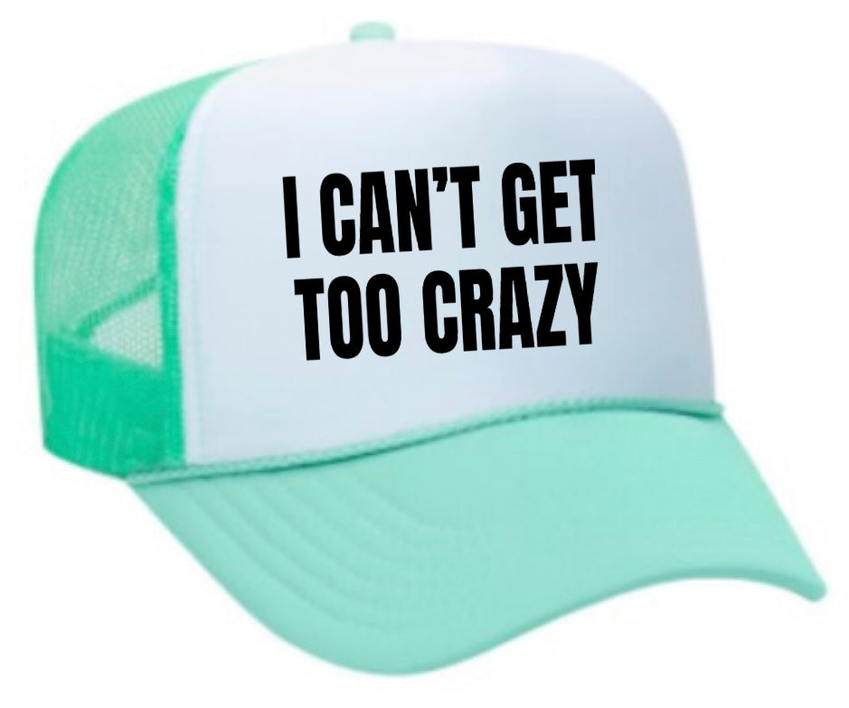 I Can’t Get Too Crazy Trucker Hat