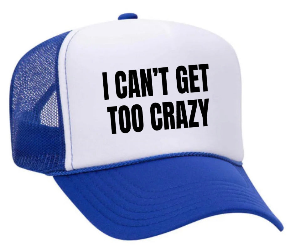 I Can’t Get Too Crazy Trucker Hat