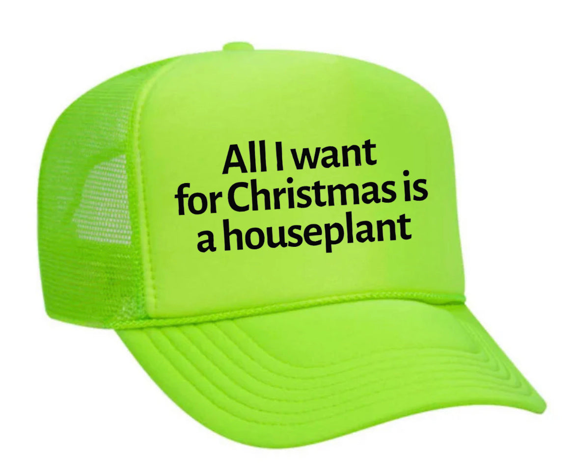 All I Want For Christmas Is A Houseplant Trucker Hat