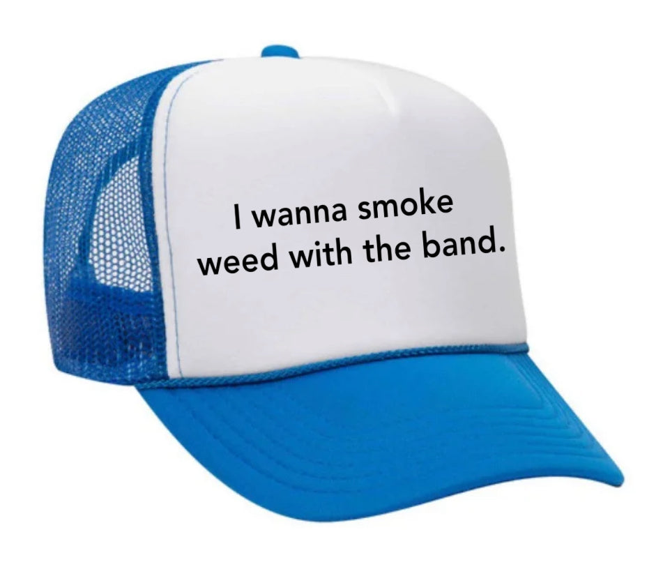 I wanna smoke weed with the band Trucker Hat