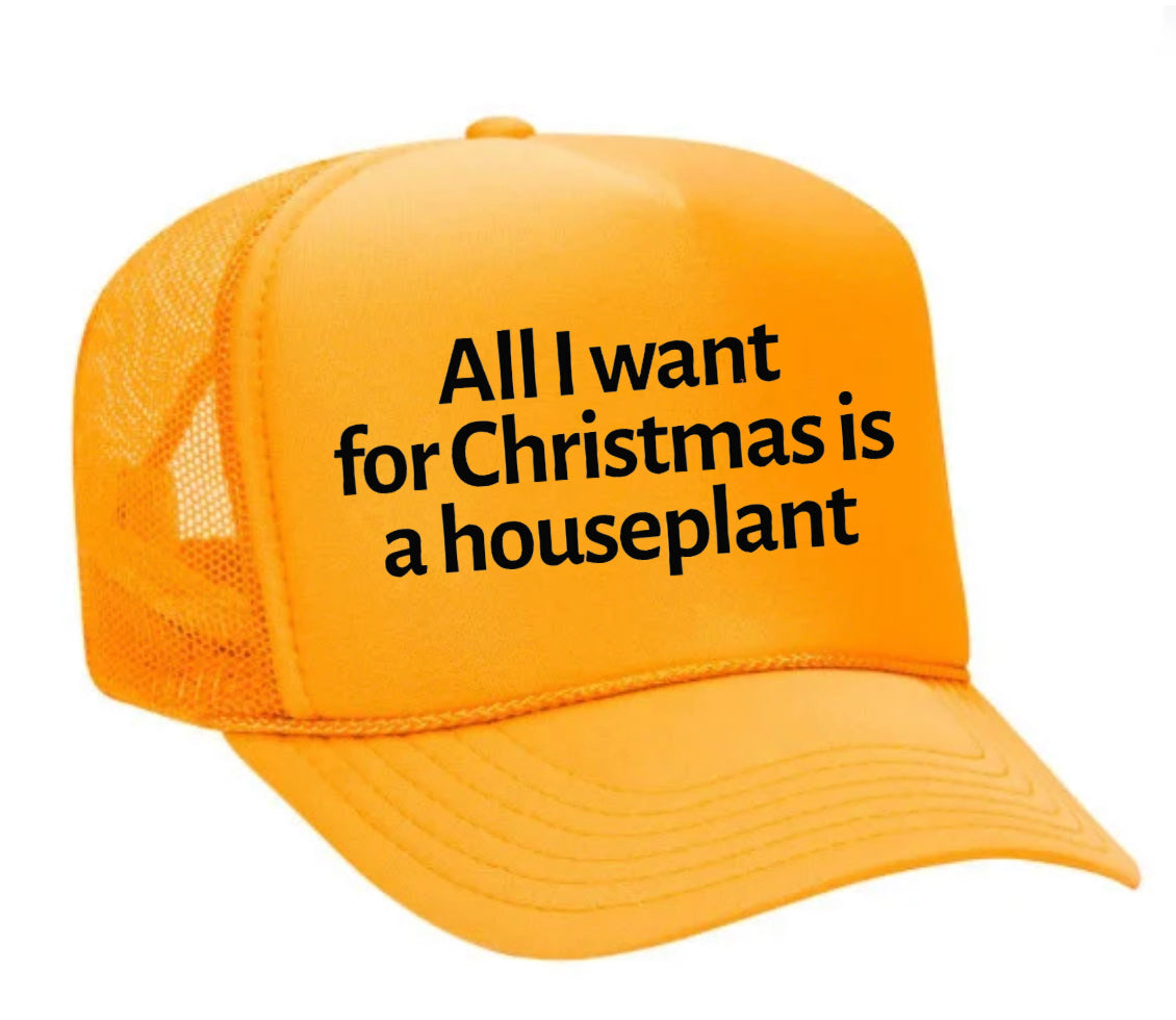 All I Want For Christmas Is A Houseplant Trucker Hat