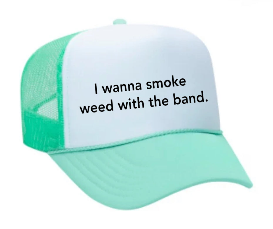 I wanna smoke weed with the band Trucker Hat