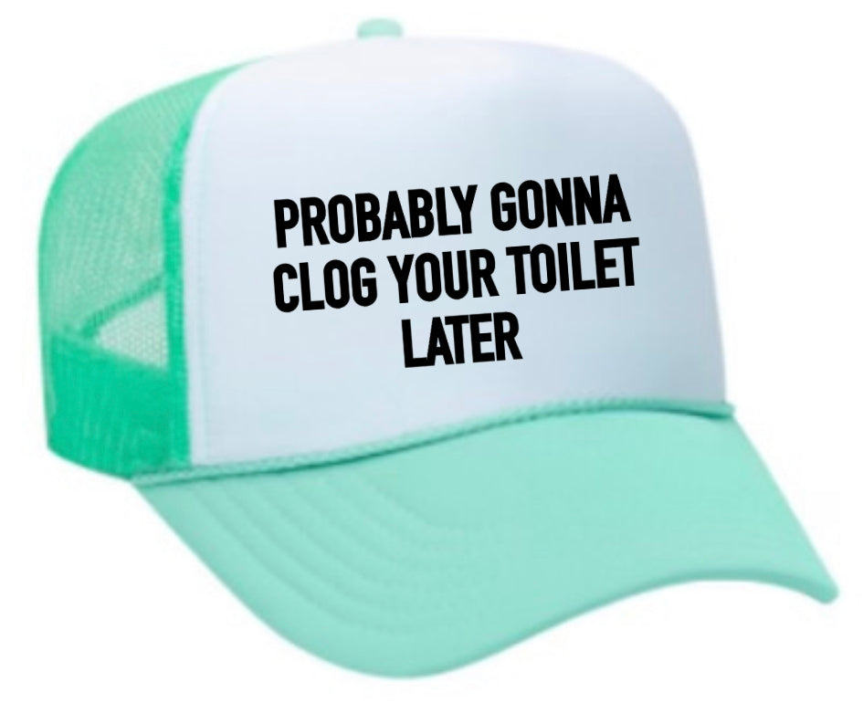 Probably Gonna Clog Your Toilet Trucker Hat