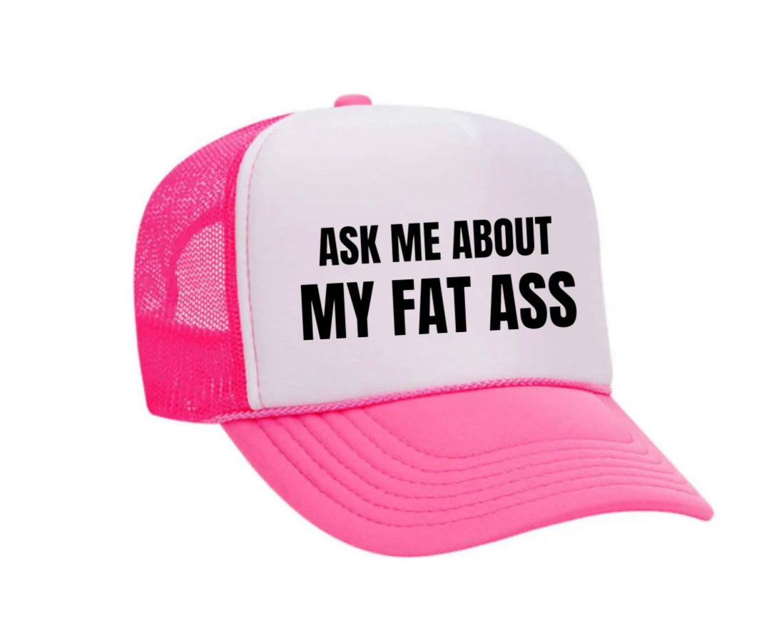 Ask Me About My Fat Ass Trucker Hat