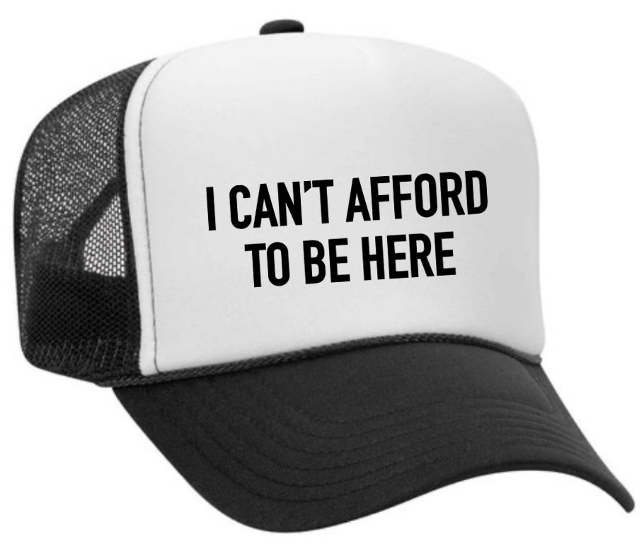 I Can’t Afford To Be Here Trucker Hat