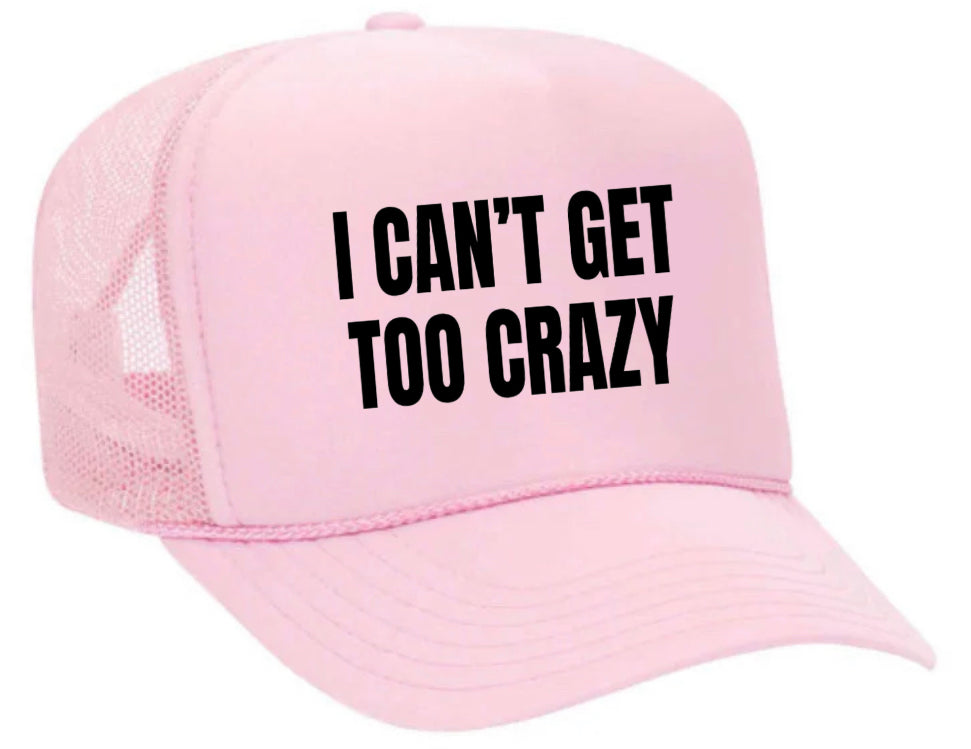 I Can’t Get Too Crazy Trucker Hat