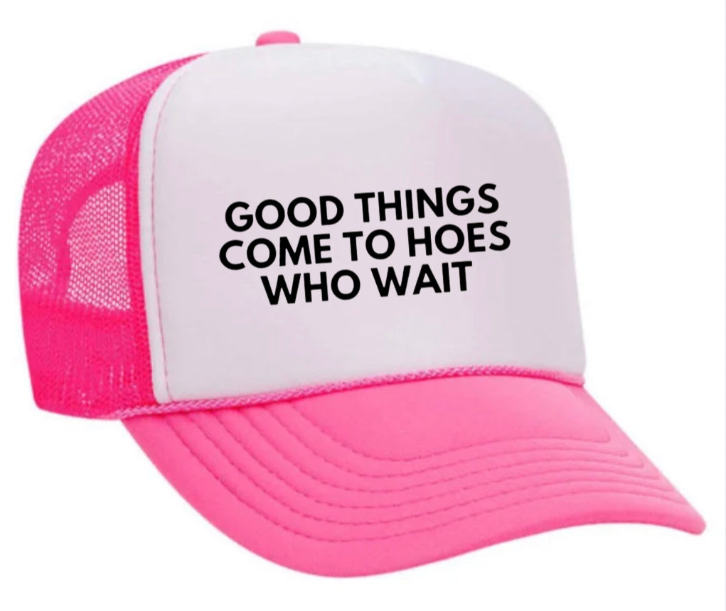 Good Things Come To Hoes Who Wait Trucker Hat