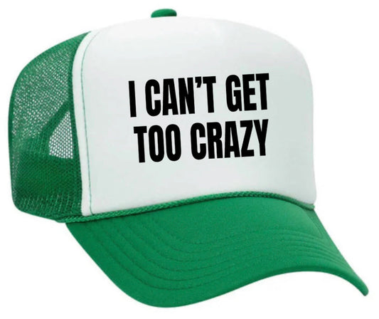 I Can’t Get Too Crazy Trucker Hat