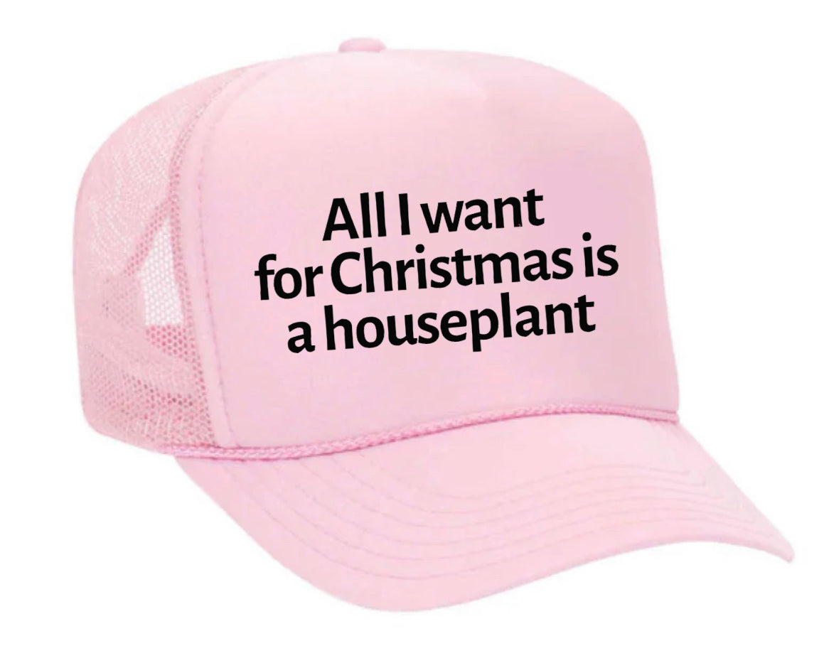 All I Want For Christmas Is A Houseplant Trucker Hat