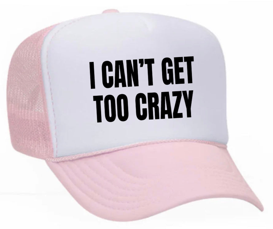 I Can’t Get Too Crazy Trucker Hat