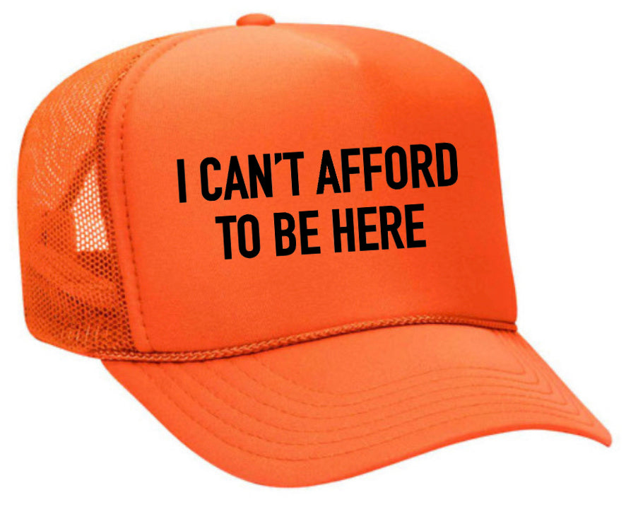 I Can’t Afford To Be Here Trucker Hat