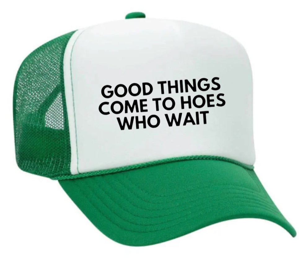 Good Things Come To Hoes Who Wait Trucker Hat