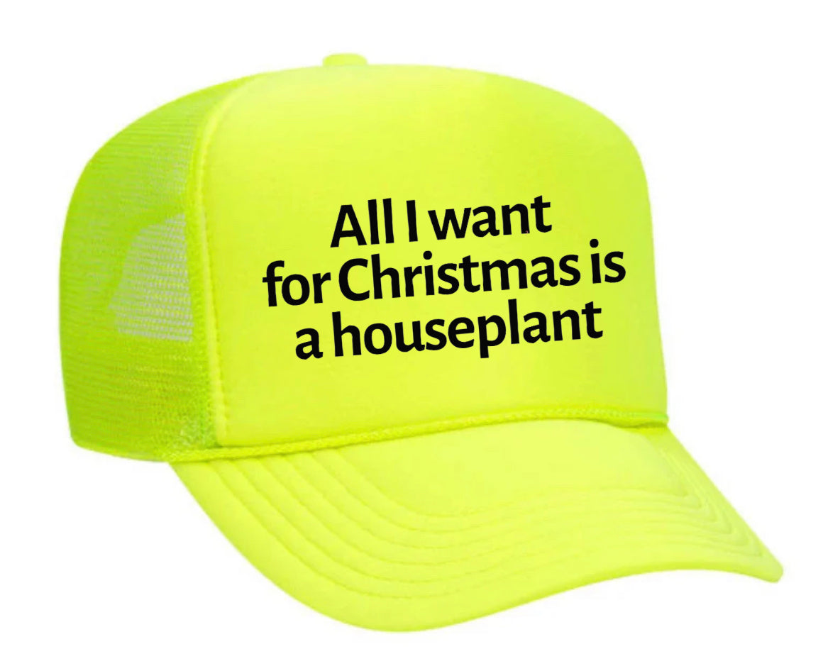 All I Want For Christmas Is A Houseplant Trucker Hat