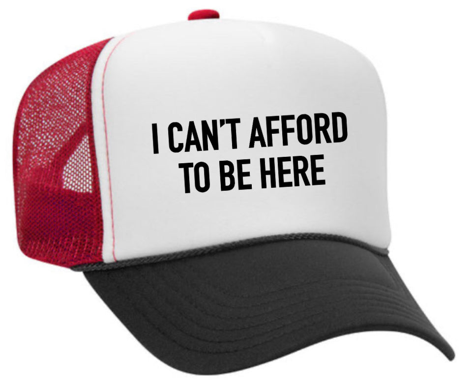 I Can’t Afford To Be Here Trucker Hat