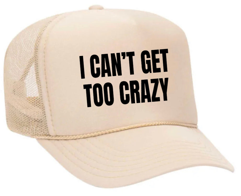 I Can’t Get Too Crazy Trucker Hat