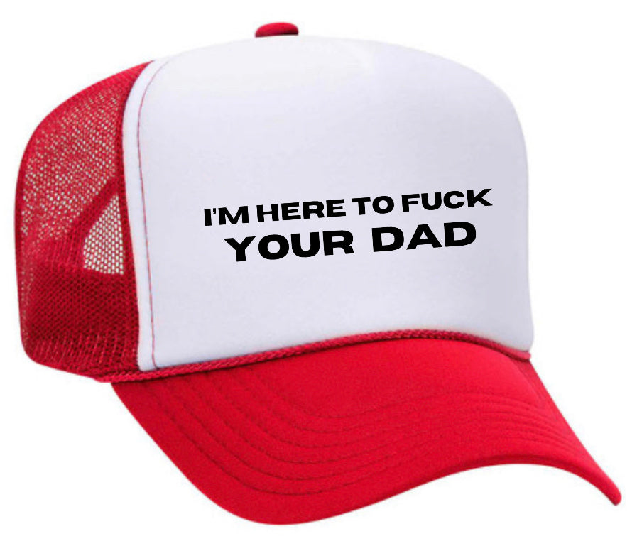 I’m Here To Fuck Your Dad Trucker Hat