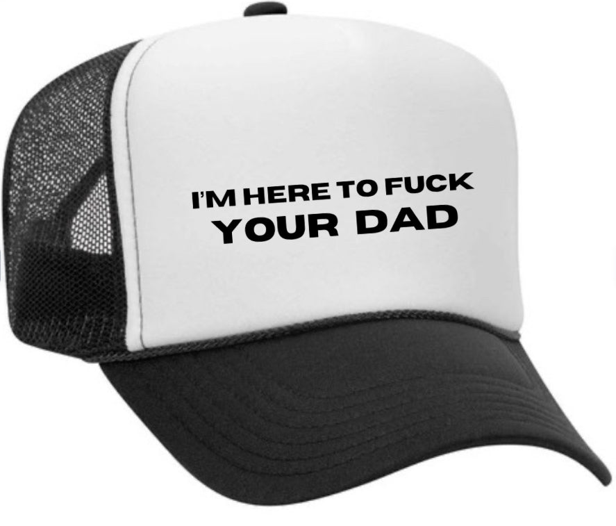 I’m Here To Fuck Your Dad Trucker Hat