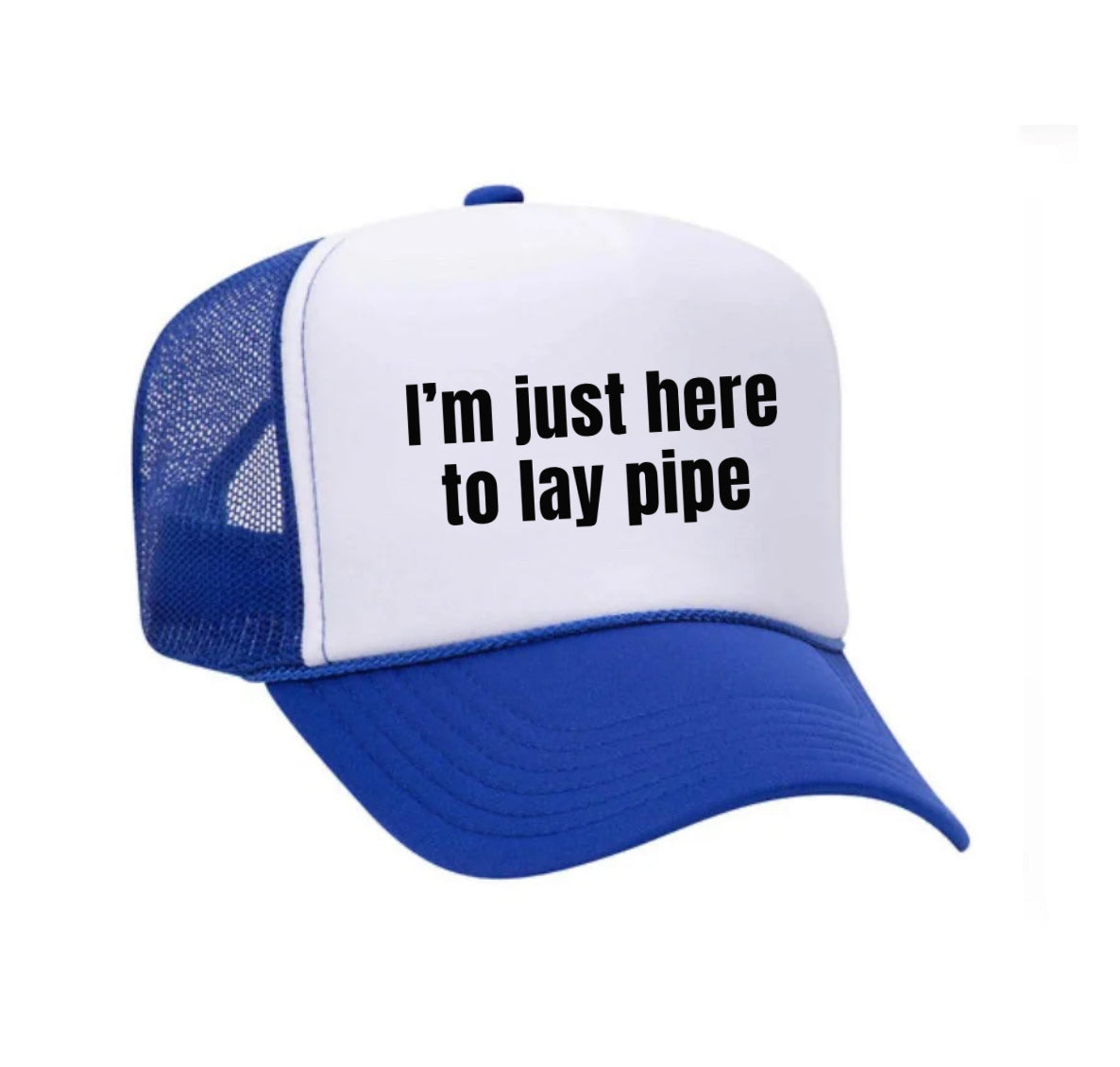 I’m Just Here To Lay Pipe Trucker Hat