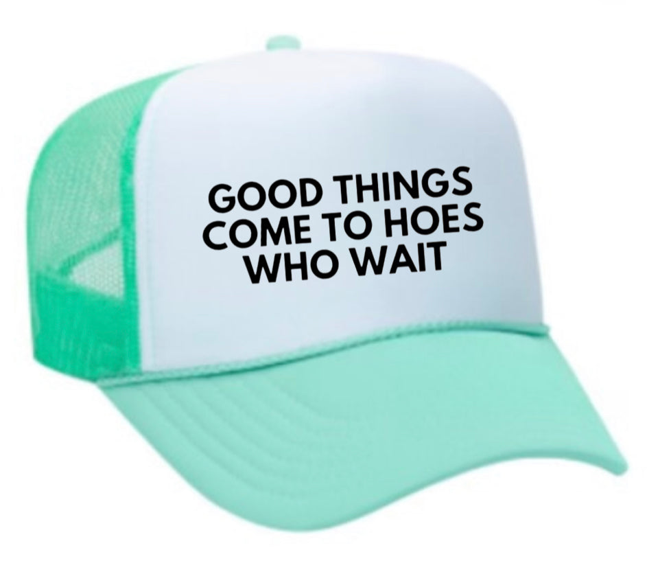 Good Things Come To Hoes Who Wait Trucker Hat