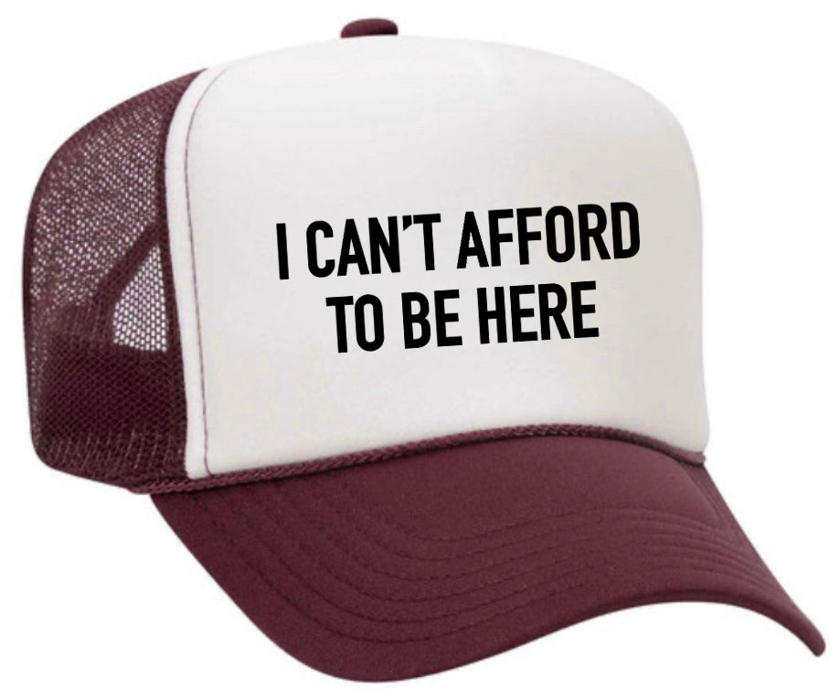 I Can’t Afford To Be Here Trucker Hat