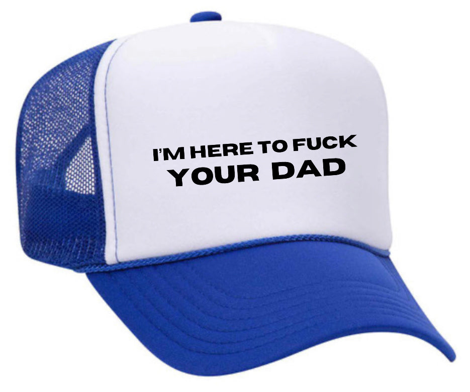 I’m Here To Fuck Your Dad Trucker Hat