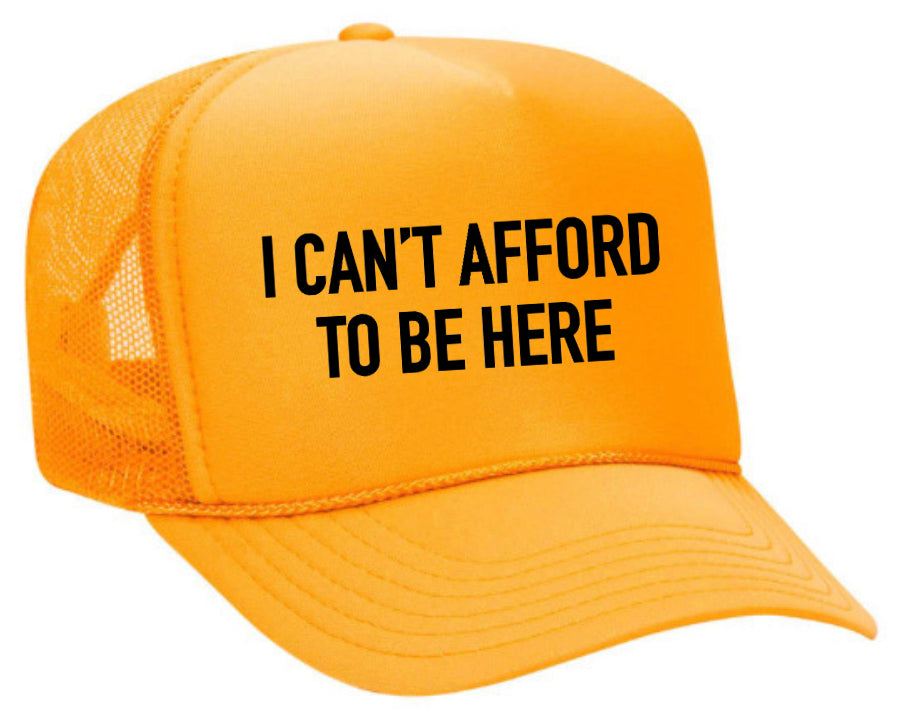 I Can’t Afford To Be Here Trucker Hat