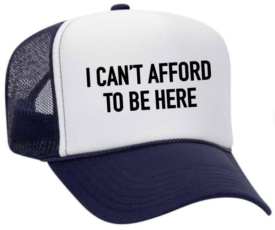 I Can’t Afford To Be Here Trucker Hat