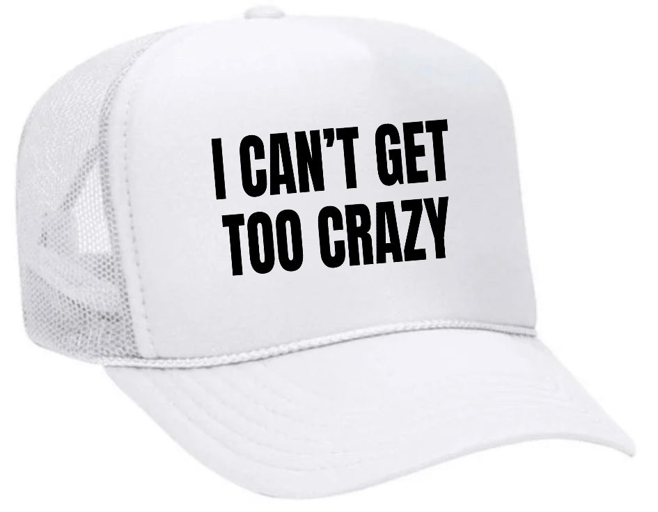 I Can’t Get Too Crazy Trucker Hat